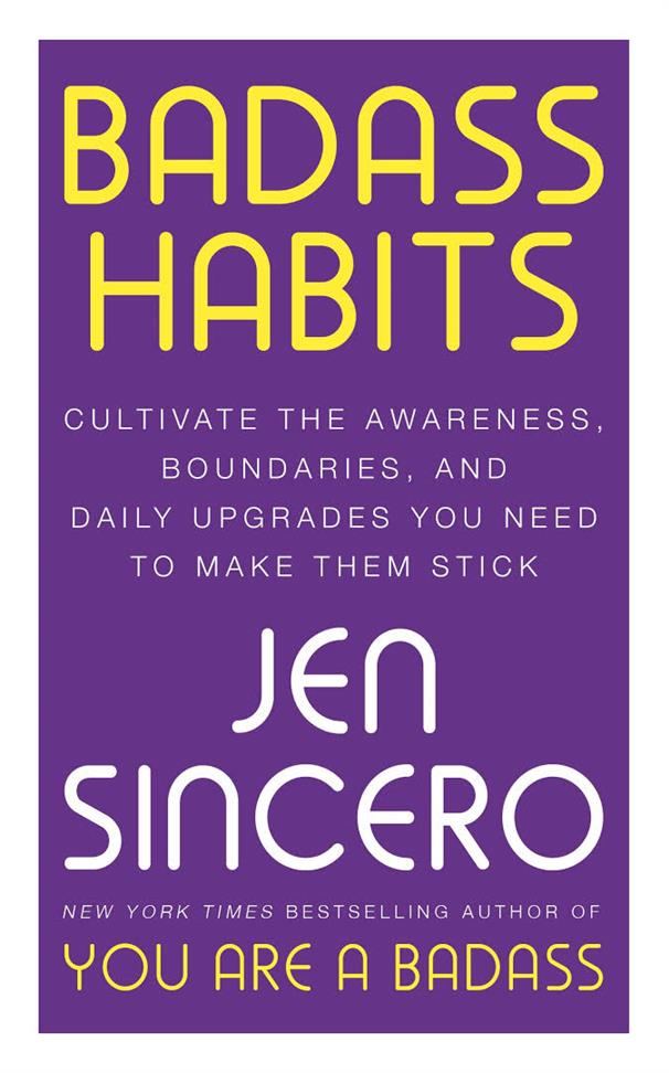 Badass Habits  Cultivate the Awareness Boundaries and Daily Upgrades You Need to Make Them Stick Book by Jen Sincero